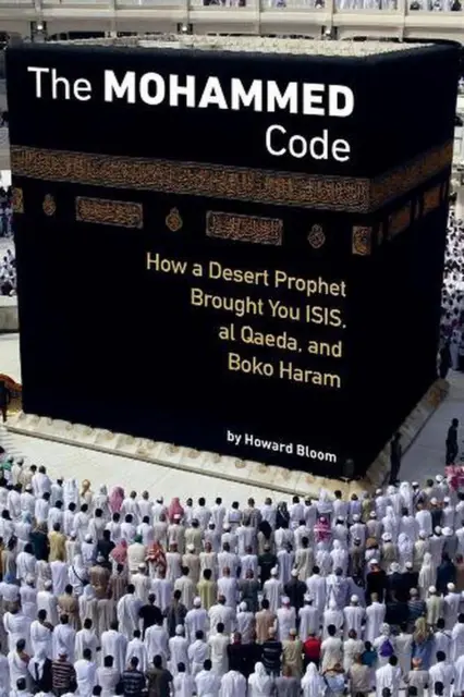 Der Mohammed-Code: Wie ein Wüstenprophet Ihnen ISIS, al-Qaida und Boko Har brachte