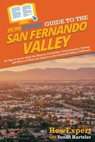 HowExpert Guide to the San Fernando Valley: 101 Tips to Learn about the H - GOOD