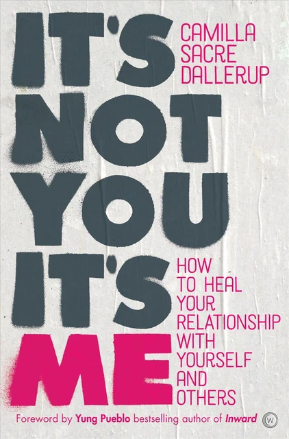 It's Not You, It's Me: How to Heal Your Relationship with Yourself and Others by