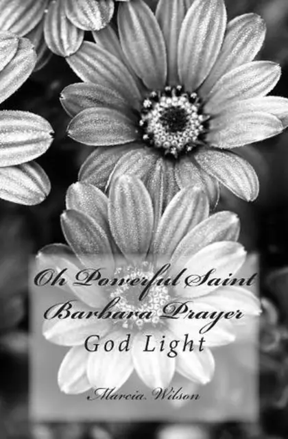 Oh Powerful Saint Barbara Prayer: God Light by Marcia Wilson (English) Paperback