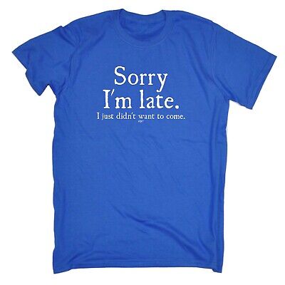 Funny Novelty T-Shirt Mens tee TShirt - Sorry Im Late I Just Didnt Want To Come