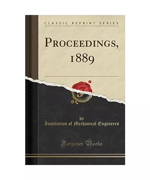 Proceedings, 1889 (Classic Reprint), Institution Of Mechanical Engineers