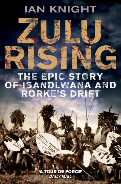 Zulu rising: the epic story of iSandlwana and Rorke's Drift by Ian Knight