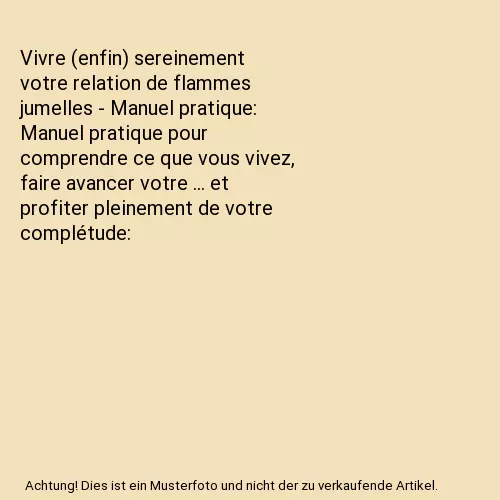 Vivre (enfin) sereinement votre relation de flammes jumelles - Manuel pratique: