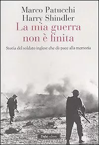 La mia guerra non è finita. Storia del soldato inglese che dà pace alla memoria