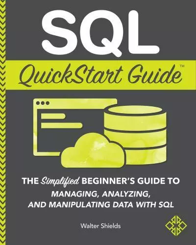SQL QUICKSTART GUIDE: The Simplified Beginner's Guide to Managing ...