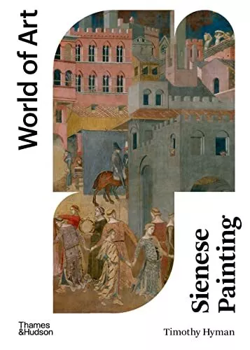 Sienese Painting: the art of a city-..., Hyman, Timothy