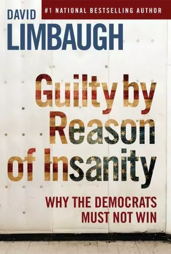 Guilty by Reason of Insanity Why The Democrats Must Not Win by David Limbaugh HC