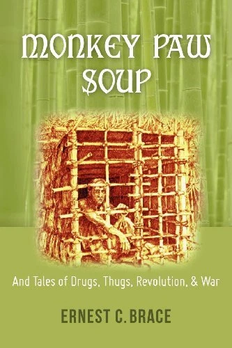 MONKEY PAW SOUP: AND TALES OF DRUGS, THUGS, REVOLUTION, & By Ernest C. Brace