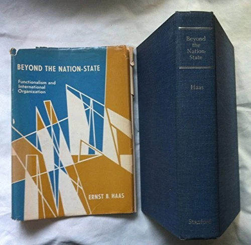BEYOND THE NATION-STATE: FUNCTIONALISM & INTERNATIONAL By Professor Ernst B Haas