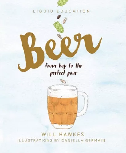 Liquid Education: Beer: From hop to the perfect pour (Liquid Education)