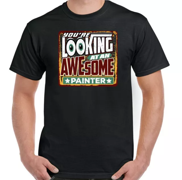 Painter T-Shirt Decorator Mens You're Looking at an Awesome Funny Top and Artist