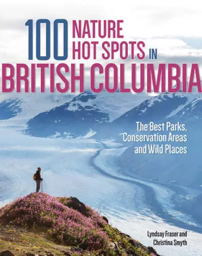 100 Nature Hot Spots in British Columbia: The Best Parks, Conservat - ACCEPTABLE