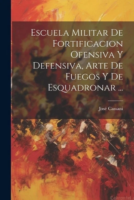 ESCUELA MILITAR DE Fortificacion Ofensiva Y Defensiva, Arte De Fuegos Y ...