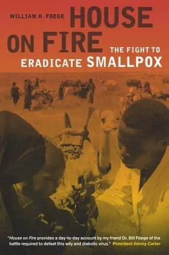House on Fire: The Fight to Eradicate Smallpox Volume 21 by Dr. Foege, William H