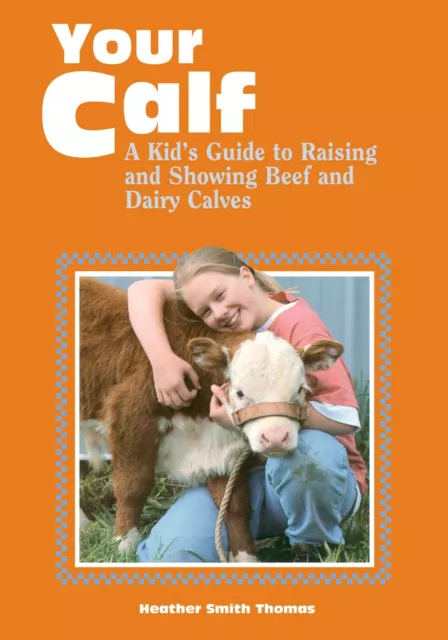 Your Calf: A Kid's Guide to Raising Beef and Dairy Calves by Heather Thomas...