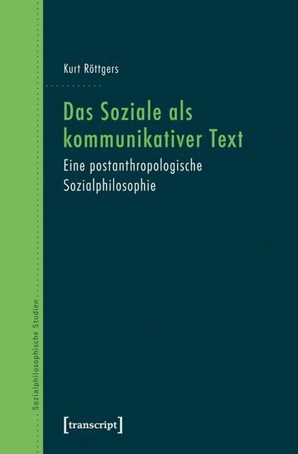 Das Soziale als kommunikativer Text: Eine postanthropologische Sozialphilos ...
