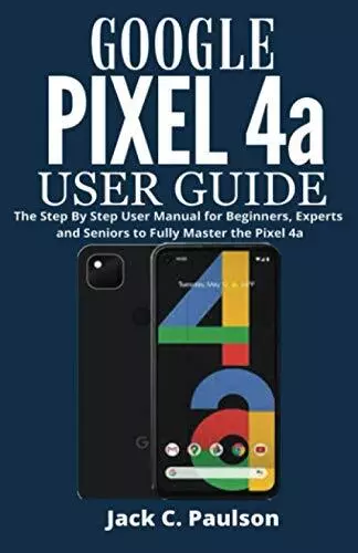 Google Pixel 4a User Guide: The Ste..., Paulson, Jack C