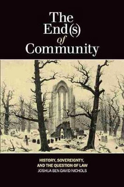 The End(s) of Community: History, Sovereignty, and the Question of Law by Joshua
