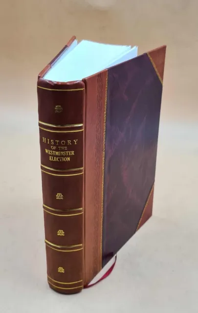 History of the Westminster election, containing every material o [Leather Bound]