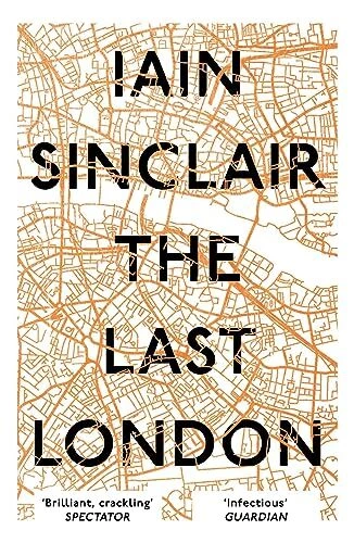The Last London: True Fictions from an Unreal City by Iain Sinclair NEW
