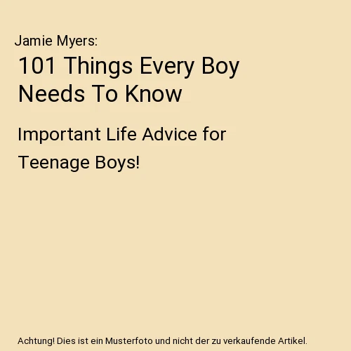 101 THINGS EVERY Boy Needs To Know: Important Life Advice for Teenage ...