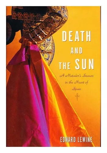 LEWINE, EDWARD Death and the Sun : a Matador's Season in the Heart of Spain / Ed