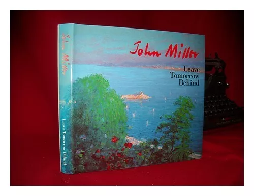 MILLER, JOHN (1931-) Leave tomorrow behind 1989 Hardcover