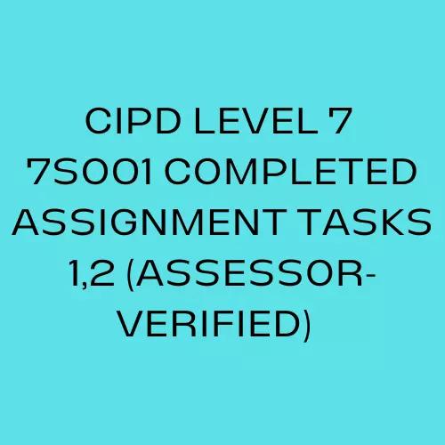 CIPD Level 7 7SO01 Task 1,2, Completed Assignment Tasks "Assessor Verified"