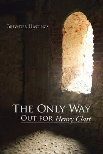 The Only Way Out for Henry Clatt - Paperback By Hastings, Brewster - GOOD