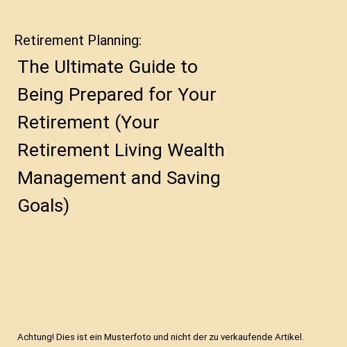 RETIREMENT PLANNING: THE Ultimate Guide to Being Prepared for Your ...