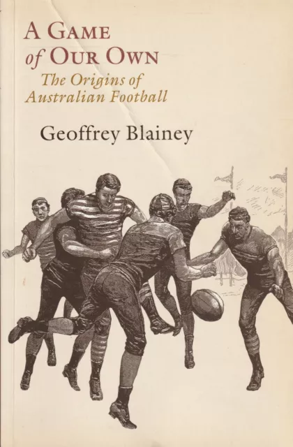 SPORT , A GAME OF OUR OWN , ORIGINS OF AUSTRALIAN FOOTBALL by GEOFFREY BLAINEY