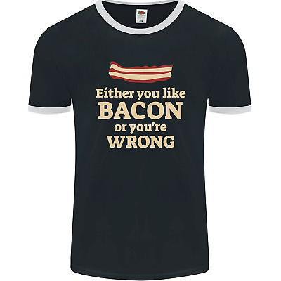 Either You Like Bacon or Your Wrong Funny Mens Ringer T-Shirt FotL