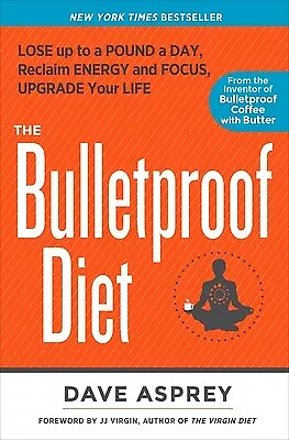 The Bulletproof Diet: Lose Up to a Pound a Day, Reclaim Energy and Focus, Upgrad