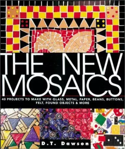 The New Mosaics: 40 Projects to Make with Glass, Metal, Paper, Beans, Buttons, F