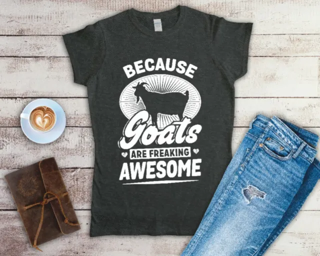 Because Goats Are Freaking Awesome Ladies T Shirt Sizes Small-2XL