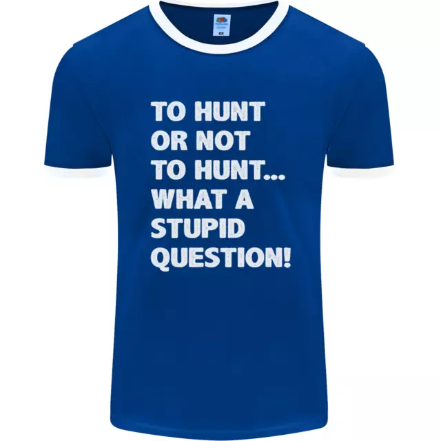 Cacciare o non cacciare? T-shirt Ringer da uomo What a Stupid Question FotL