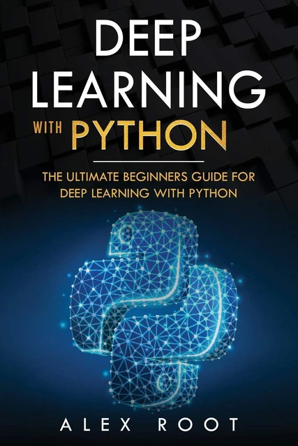 DEEP LEARNING WITH Python: The Ultimate Beginners Guide for Deep ...