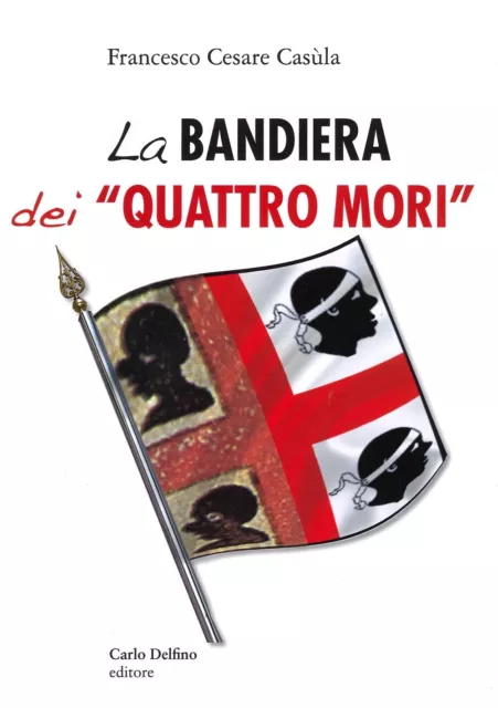 La bandiera dei «Quattro Mori» - [Carlo Delfino Editore]