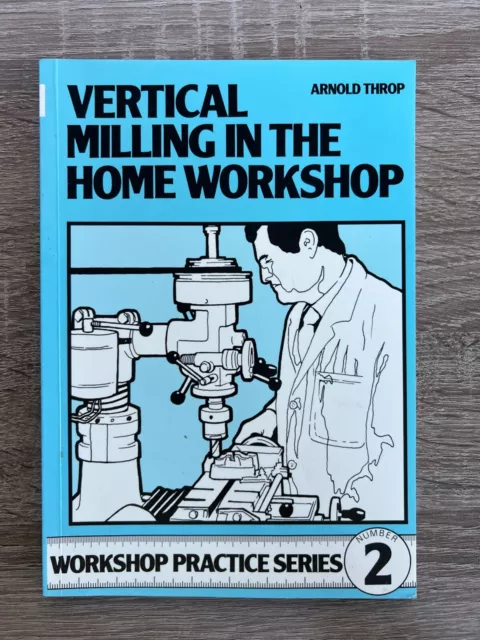 Vertical Milling in the Home Workshop - Workshop Practice Series - Arnold Throp