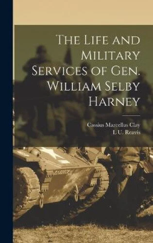 THE LIFE AND Military Services of Gen. William Selby Harney by Reavis ...