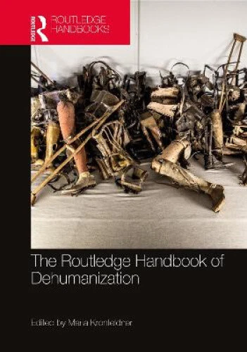 The Rotledge THE ROUTLEDGE HANDBOOK of Dehumanization (Routledge Handbooks in ...