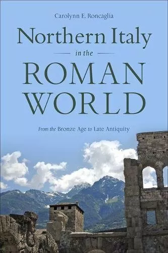 Northern Italy in the Roman World: From the Bro, Roncaglia Hardcover+=