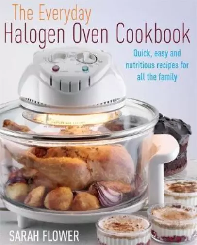 The Everyday Halogen Oven Cookbook: Quick, Easy And Nutritious Recipes For All T