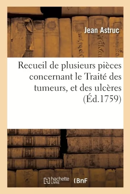 Recueil De Plusieurs Pi?Ces Concernant Le Trait? Des Tumeurs, Et Des Ulc?Re...