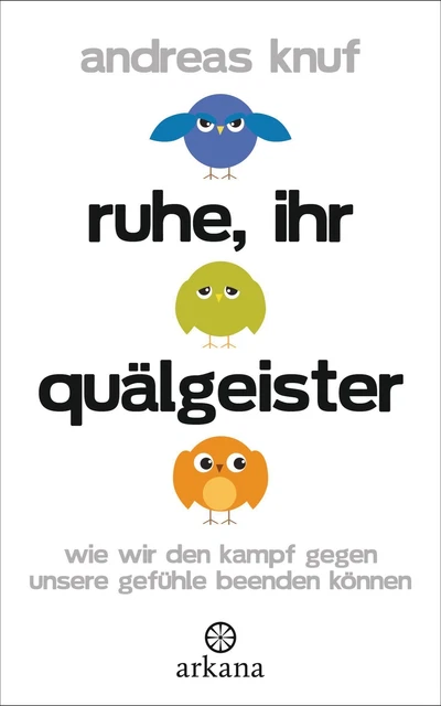 Ruhe, ihr Quälgeister Wie wir den Kampf gegen unsere Gefühle beenden können Knuf