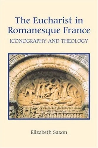 THE EUCHARIST IN Romanesque France: Iconography and Theology.by Saxon New