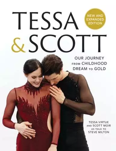 Tessa and Scott: Our Journey from Childhood Dream to Gold by Tessa Virtue: New