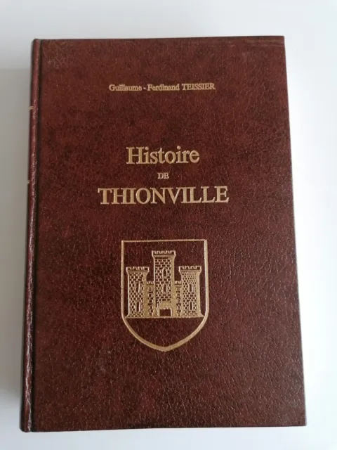 Livre HISTOIRE DE THIONVILLE - Guillaume-Ferdinand TEISSIER - 1976 (rééd. 1828)