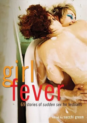 Girl Fever 69 Stories of Sudden Sex for Lesbians by Sacchi Green 9781573447911